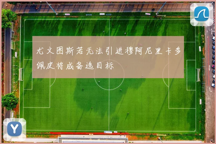尤文图斯若无法引进穆阿尼里卡多佩皮将成备选目标